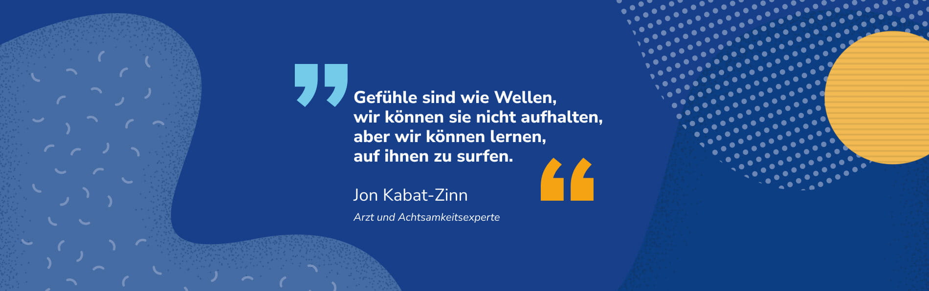 Zitat von Arzt und Achtsamkeitsexperte Jon Kabat-Zinn: "Gefühle sind wie Wellen, wir können sie nicht aufhalten, aber wir können lernen, auf ihnen zu surfen."